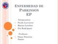 E NFERMEDAD DE P ARKINSON EP Integrantes:  Paula Larrucea  Matías Letelier  Pía Rodríguez Profesor:  Omar Patricio Jaque.