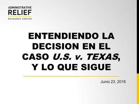 ENTENDIENDO LA DECISION EN EL CASO U.S. v. TEXAS, Y LO QUE SIGUE Junio 23, 2016.