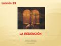 LA REDENCIÓN «REBELIÓN Y REDENCIÓN» © Pr. Antonio López Gudiño Unión Ecuatoriana Lección 13.