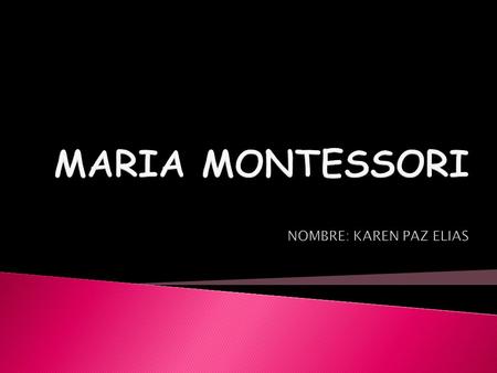 Fue la primera mujer que se convirtió Médico italiano 1870-1952. Trato de educar a los idiotas y los ineducables. Abrió la casa de Bambinis en 1907 Estuvo.