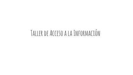 Taller de Acceso a la Información. Marco Normativo sobre el Acceso a la Información Pública.