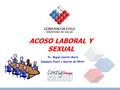 ACOSO LABORAL Y SEXUAL Ps: Miguel Castillo Marín Subdepto Planif y Gestión de RRHH.