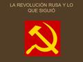 LA REVOLUCIÓN RUSA Y LO QUE SIGUIÓ