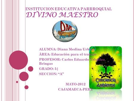 INSTITUCION EDUCATIVA PARRROQUIAL DIVINO MAESTRO ALUMNA: Diana Medina Urbina ÁREA: Educación para el trabajo PROFESOR: Carlos Eduardo Yshpilco Bringas.