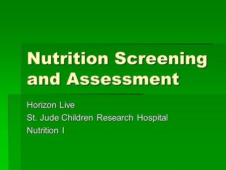 Nutrition Screening and Assessment Horizon Live St. Jude Children Research Hospital Nutrition I.