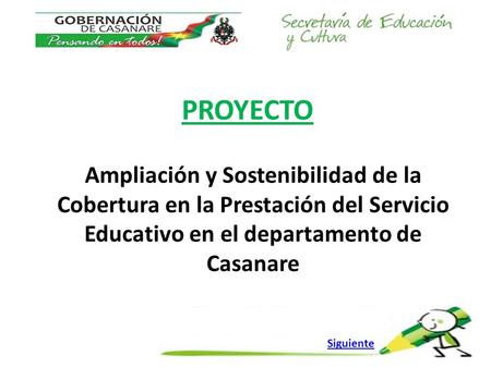PROYECTO Ampliación y Sostenibilidad de la Cobertura en la Prestación del Servicio Educativo en el departamento de Casanare Siguiente.