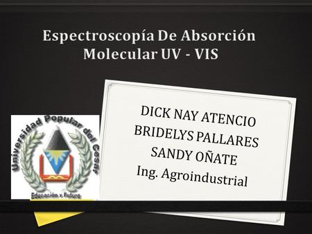 DICK NAY ATENCIO BRIDELYS PALLARES SANDY OÑATE Ing. Agroindustrial.