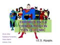 I.E.S. Alpajés. ERRORES EN LA CIENCIA FICCIÓN Y EN EL CÓMIC Bruno Añez Estefanía Fernández Pedro Martín Antonio Ortiz.