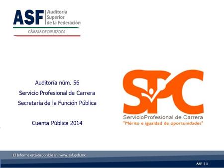 Auditoría núm. 56 Servicio Profesional de Carrera Secretaría de la Función Pública Cuenta Pública 2014 ASF | 1 El Informe está disponible en: www.asf.gob.mx.