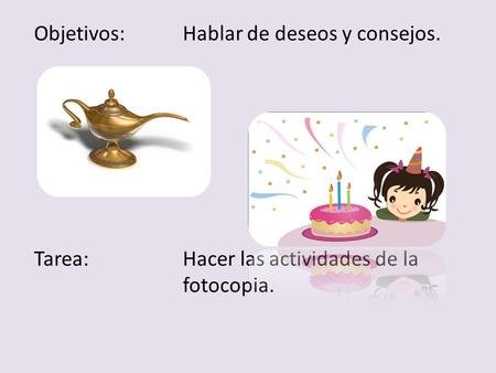 Objetivos: Hablar de deseos y consejos. Tarea: Hacer las actividades de la fotocopia.
