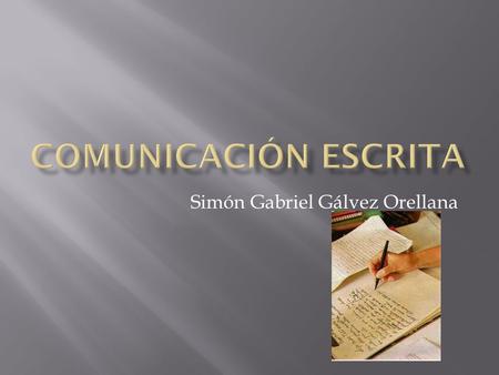 Simón Gabriel Gálvez Orellana.  Acción y resultado de comunicar o comunicarse  Escrito breve en que se informa o notifica alguna cosa.