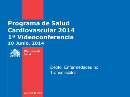 Programa de Salud Cardiovascular 2014 1ª Videoconferencia 10 Junio, 2014 Depto. Enfermedades no Transmisibles.