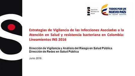Estrategias de Vigilancia de las Infecciones Asociadas a la Atención en Salud y resistencia bacteriana en Colombia: Lineamientos INS 2016 Dirección de.