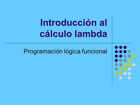 Introducción al cálculo lambda Programación lógica funcional.