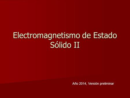 Electromagnetismo de Estado Sólido II Año 2014, Versión preliminar.