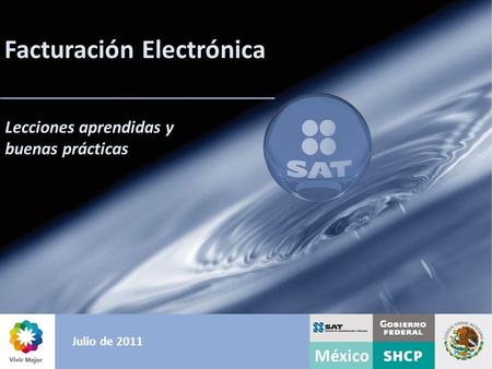 Facturación Electrónica Lecciones aprendidas y buenas prácticas Julio de 2011 México.
