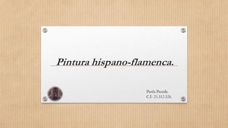 Pintura hispano-flamenca. Paola Parada. C.I: 25.312.326.