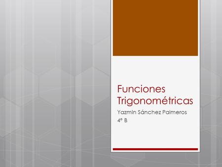 Funciones Trigonométricas Yazmin Sánchez Palmeros 4° B.