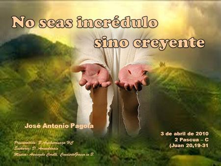 Presentacción: B.Areskurrinaga HC Euskaraz: D. Amundarain Música: Arcangelo Corelli, ConciertoGrosso in B. 3 de abril de 2010 2 Pascua – C (Juan 20,19-31.