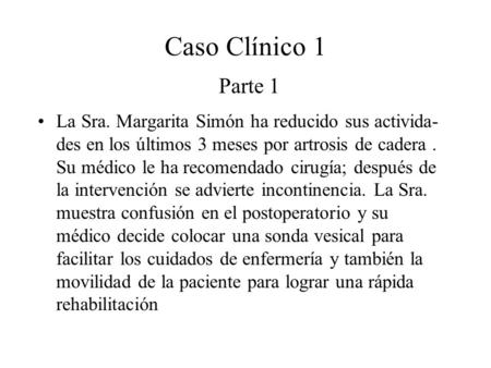 Caso Clínico 1 La Sra. Margarita Simón ha reducido sus activida- des en los últimos 3 meses por artrosis de cadera. Su médico le ha recomendado cirugía;