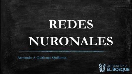 REDES NURONALES Armando A Quiñones Quiñones. Algo de Historia.