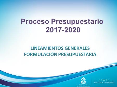 Proceso Presupuestario 2017-2020 LINEAMIENTOS GENERALES FORMULACIÓN PRESUPUESTARIA.