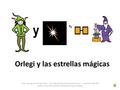 Orlegi y las estrellas mágicas Autor pictogramas:Sergio Palao Procedencia:http://catedu.es/arasaac/ Licencia:CC (BY-NC) Autores: San Pedro Apóstol Ikastetxea.