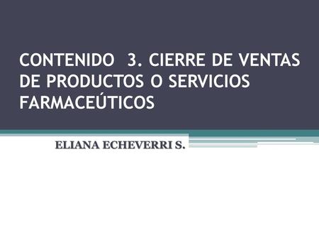 CONTENIDO 3. CIERRE DE VENTAS DE PRODUCTOS O SERVICIOS FARMACEÚTICOS