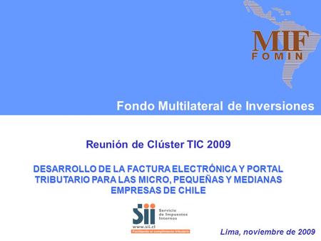 Fondo Multilateral de Inversiones Reunión de Clúster TIC 2009 DESARROLLO DE LA FACTURA ELECTRÓNICA Y PORTAL TRIBUTARIO PARA LAS MICRO, PEQUEÑAS Y MEDIANAS.