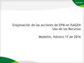 Enajenación de las acciones de EPM en ISAGEN Uso de los Recursos Medellín, febrero 17 de 2016.