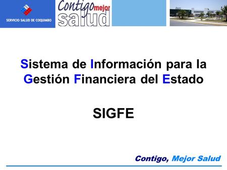 SERVICIO SALUD DE COQUIMBO Contigo, Mejor Salud Sistema de Información para la Gestión Financiera del Estado SIGFE.