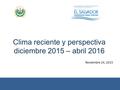 Clima reciente y perspectiva diciembre 2015 – abril 2016 Noviembre 24, 2015.