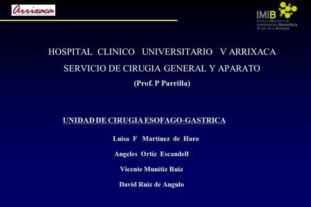 HOSPITAL CLINICO UNIVERSITARIO V ARRIXACA SERVICIO DE CIRUGIA GENERAL Y APARATO (Prof. P Parrilla) UNIDAD DE CIRUGIA ESOFAGO-GASTRICA Luisa F Martínez.