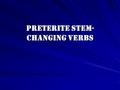 Preterite Stem- Changing Verbs. Preterite of stem-changing verbs In the Preterite -ir verbs like; dormir,pedir, y preferir stem-change in the él/ella/Ud.forms.