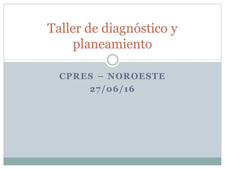 CPRES – NOROESTE 27/06/16 Taller de diagnóstico y planeamiento.