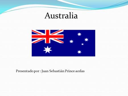 Australia Presentado por : Juan Sebastián Prince acelas.
