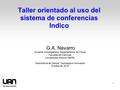 1 Taller orientado al uso del sistema de conferencias Indico G.A. Navarro Docente Investigadora, Departamento de Física Facultad de Ciencias Universidad.