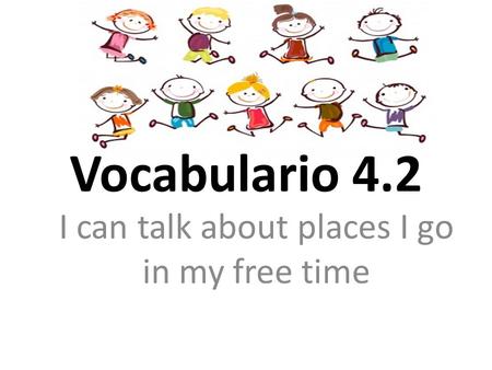 Vocabulario 4.2 I can talk about places I go in my free time.