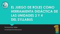 EL JUEGO DE ROLES COMO HERRAMIENTA DIDÁCTICA DE LAS UNIDADES 3 Y 4 DEL SYLLABUS Trinidad Ruiz Téllez Universidad de Extremadura Trinidad Ruiz Téllez Universidad.