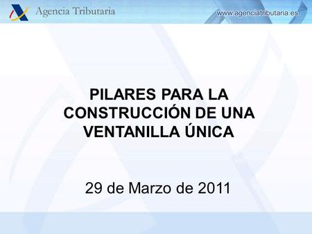 Muchas gracias por su atención PILARES PARA LA CONSTRUCCIÓN DE UNA VENTANILLA ÚNICA 29 de Marzo de 2011.