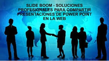 SLIDE BOOM - SOLUCIONES PROFESIONALES PARA COMPARTIR PRESENTACIONES DE POWER POINT EN LA WEB.