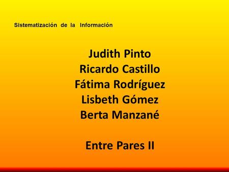 Sistematización de la Información Judith Pinto Ricardo Castillo Fátima Rodríguez Lisbeth Gómez Berta Manzané Entre Pares II.