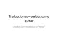 Traducciones—verbos como gustar Usados con vocabulario “extra”