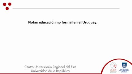 Notas educación no formal en el Uruguay.. Termino Unesco 1973: Distinción de no formal: Se trata de toda actividad organizada, sistemática, educativa,