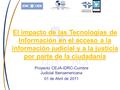 El impacto de las Tecnologías de Información en el acceso a la información judicial y a la justicia por parte de la ciudadanía Proyecto CEJA-IDRC-Cumbre.