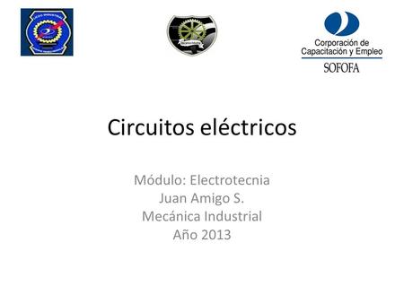 Circuitos eléctricos Módulo: Electrotecnia Juan Amigo S. Mecánica Industrial Año 2013.
