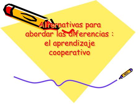 Alternativas para abordar las diferencias : el aprendizaje cooperativo.