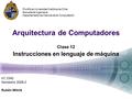 Arquitectura de Computadores Clase 12 Instrucciones en lenguaje de máquina IIC 2342 Semestre 2008-2 Rubén Mitnik Pontificia Universidad Católica de Chile.