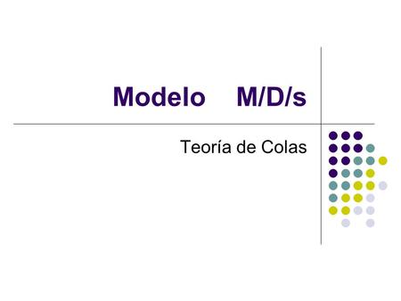 Modelo M/D/s Teoría de Colas.