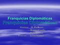 Franquicias Diplomáticas Alumnas: M. Pía Reyes Alumnas: M. Pía Reyes Romina Castilla Romina Castilla Belén Baolini Belén Baolini Profesor: Leonel Canteli.